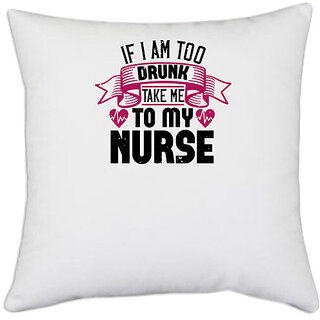                       UDNAG White Polyester 'Nurse | if i am too drunk take me' Pillow Cover [16 Inch X 16 Inch]                                              