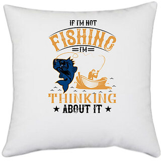                       UDNAG White Polyester 'Fishing | IF I'M NOT FISHING' Pillow Cover [16 Inch X 16 Inch]                                              