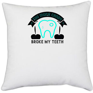                       UDNAG White Polyester 'Dentist | Too much candy broke my teeth' Pillow Cover [16 Inch X 16 Inch]                                              