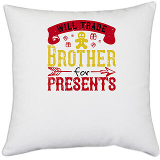                       UDNAG White Polyester 'Brother | Will trade brother for presents' Pillow Cover [16 Inch X 16 Inch]                                              