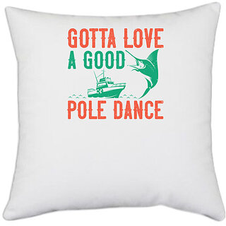                       UDNAG White Polyester 'Fishing | Gotta love a good pole dance copy' Pillow Cover [16 Inch X 16 Inch]                                              