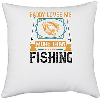                       UDNAG White Polyester 'Fishing | Daddy loves me more than fishing' Pillow Cover [16 Inch X 16 Inch]                                              