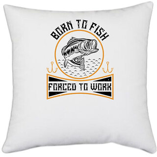                       UDNAG White Polyester 'Fishing | Born to fish forced to work' Pillow Cover [16 Inch X 16 Inch]                                              