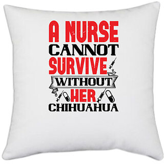                       UDNAG White Polyester 'Nurse | A nurse cannot survive without her chihuahua' Pillow Cover [16 Inch X 16 Inch]                                              