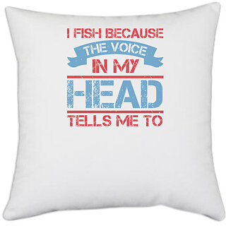                       UDNAG White Polyester 'Fishing | I Fish Because The Voice in My Head Tells me to' Pillow Cover [16 Inch X 16 Inch]                                              