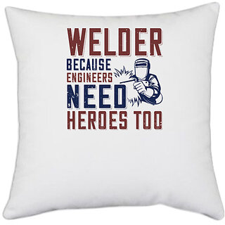                       UDNAG White Polyester 'Welder | welder beacuse engineers need heros too' Pillow Cover [16 Inch X 16 Inch]                                              