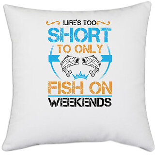                       UDNAG White Polyester 'Fishing | Lifes too short to only fish on weekends' Pillow Cover [16 Inch X 16 Inch]                                              
