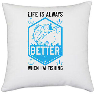                       UDNAG White Polyester 'Fishing | Life is always better when im fishing' Pillow Cover [16 Inch X 16 Inch]                                              