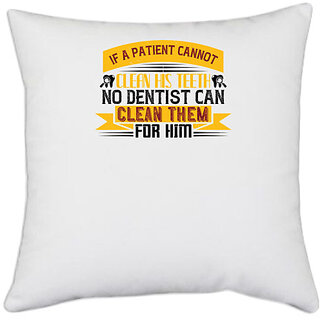                       UDNAG White Polyester 'Dentist | If a patient cannot clean his teeth 1' Pillow Cover [16 Inch X 16 Inch]                                              
