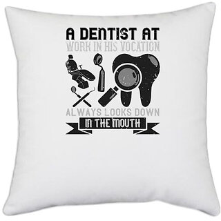                       UDNAG White Polyester 'Dentist | A dentist at work in his vocation always' Pillow Cover [16 Inch X 16 Inch]                                              