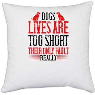                       UDNAG White Polyester 'Dog | Dogs' lives are too short. Their only fault, really' Pillow Cover [16 Inch X 16 Inch]                                              