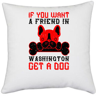                       UDNAG White Polyester 'Dog | If you want a friend in Washington, get a dog' Pillow Cover [16 Inch X 16 Inch]                                              