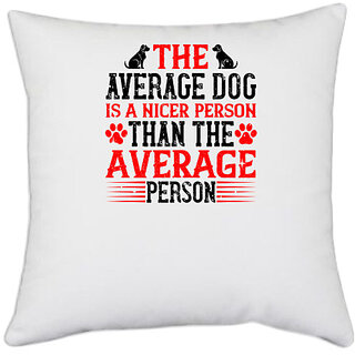                       UDNAG White Polyester 'Dog | The average dog is a nicer person than the average person' Pillow Cover [16 Inch X 16 Inch]                                              