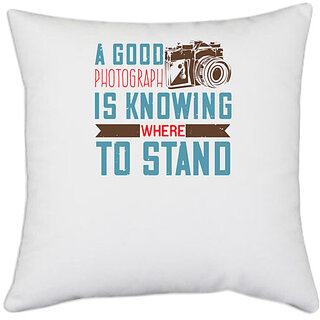                       UDNAG White Polyester 'Cameraman | A GOOD PHOTOGRAPH IS KNOWING WHERE TO STAND' Pillow Cover [16 Inch X 16 Inch]                                              