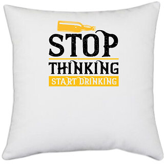                       UDNAG White Polyester 'Drinking | Stop Thinking Start Drinking' Pillow Cover [16 Inch X 16 Inch]                                              