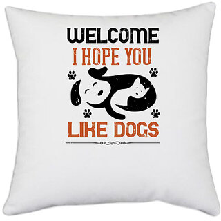                       UDNAG White Polyester 'Dog | Welcome I Hope You Like Dogs' Pillow Cover [16 Inch X 16 Inch]                                              