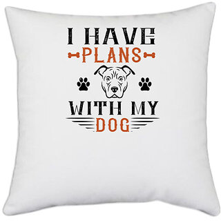                       UDNAG White Polyester 'Dog | I Have Plans With My Dog' Pillow Cover [16 Inch X 16 Inch]                                              