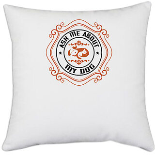                       UDNAG White Polyester 'Dog | Ask Me About My Dog' Pillow Cover [16 Inch X 16 Inch]                                              