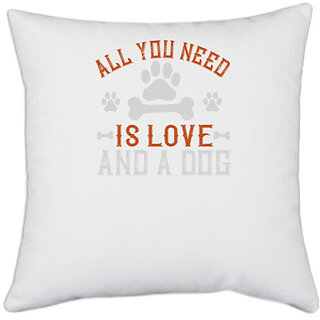                       UDNAG White Polyester 'Dog | All You Need Is Love And A Dog' Pillow Cover [16 Inch X 16 Inch]                                              