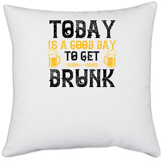                       UDNAG White Polyester 'Drunk | Today is a good day to get drunk' Pillow Cover [16 Inch X 16 Inch]                                              