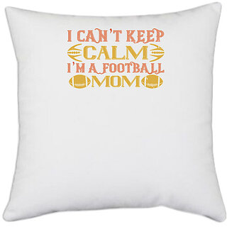                       UDNAG White Polyester 'Football | I can't keep clam i'm a football mom 2' Pillow Cover [16 Inch X 16 Inch]                                              