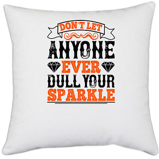                       UDNAG White Polyester 'Sparkle | Dont let anyone ever dull your sparkle' Pillow Cover [16 Inch X 16 Inch]                                              