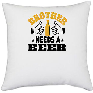                       UDNAG White Polyester 'Beer | Brother needs a beer' Pillow Cover [16 Inch X 16 Inch]                                              