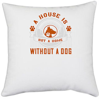                       UDNAG White Polyester 'Dog | A house is not a home without a dog' Pillow Cover [16 Inch X 16 Inch]                                              