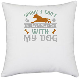                       UDNAG White Polyester 'Dog | Sorry I Can't I Have Plans With My Dog' Pillow Cover [16 Inch X 16 Inch]                                              