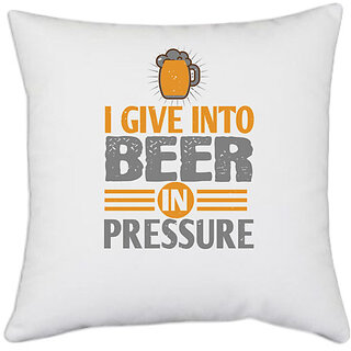                       UDNAG White Polyester 'Beer | I give in to beer in pressure' Pillow Cover [16 Inch X 16 Inch]                                              