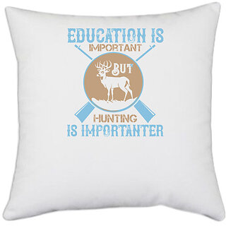                       UDNAG White Polyester 'Hunting | educationis importabt but hunting is importanter' Pillow Cover [16 Inch X 16 Inch]                                              