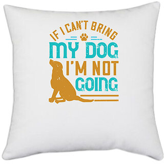                       UDNAG White Polyester 'Dog | If I Can't Bring My Dog I'm Not Going' Pillow Cover [16 Inch X 16 Inch]                                              