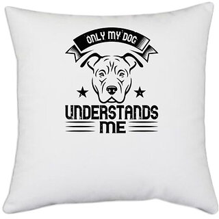                       UDNAG White Polyester 'Dog | Only My Dog Understands me' Pillow Cover [16 Inch X 16 Inch]                                              