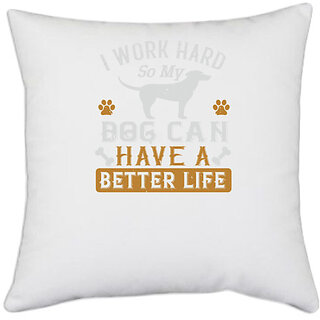                       UDNAG White Polyester 'Dog | I Wark Hard So My Dog Can Have A Better Life' Pillow Cover [16 Inch X 16 Inch]                                              