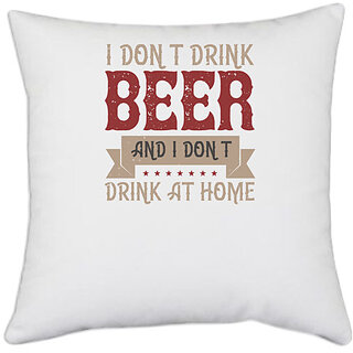                       UDNAG White Polyester 'Beer | I don't drink beer, and I don't drink at home' Pillow Cover [16 Inch X 16 Inch]                                              