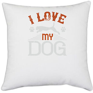                       UDNAG White Polyester 'Dog | I Love My Dog' Pillow Cover [16 Inch X 16 Inch]                                              