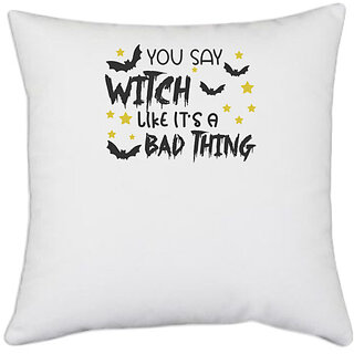                      UDNAG White Polyester 'Witch | YOU SAY WITCH LIKE ITS A BAD THING' Pillow Cover [16 Inch X 16 Inch]                                              