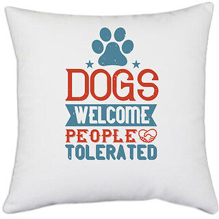                      UDNAG White Polyester 'Dog | Dogs Welcome People Tolerated_02' Pillow Cover [16 Inch X 16 Inch]                                              
