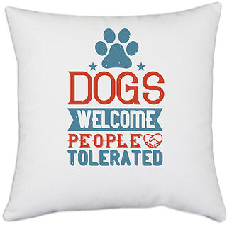                       UDNAG White Polyester 'Dog | Dogs Welcome People Tolerated_02' Pillow Cover [16 Inch X 16 Inch]                                              