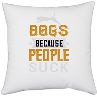                      UDNAG White Polyester 'Dog | Dogs Because People Suck' Pillow Cover [16 Inch X 16 Inch]                                              