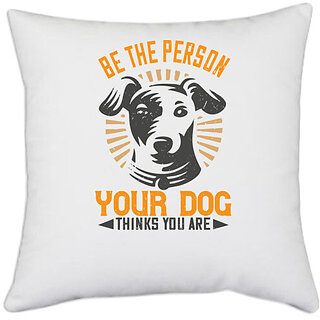                       UDNAG White Polyester 'Dog | Be The Person Your Dog Thinks You Are' Pillow Cover [16 Inch X 16 Inch]                                              