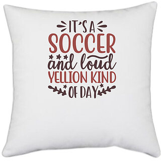                       UDNAG White Polyester 'Soccer | its a soccer and loud yellion kind of day' Pillow Cover [16 Inch X 16 Inch]                                              