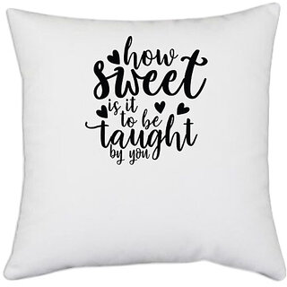                       UDNAG White Polyester 'Teacher Student | how sweet is it to be taught by you' Pillow Cover [16 Inch X 16 Inch]                                              