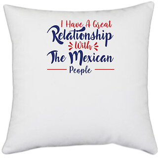                       UDNAG White Polyester 'Relationship with great maxican people | Donalt Trump' Pillow Cover [16 Inch X 16 Inch]                                              