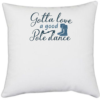                       UDNAG White Polyester 'Pole Dance | Gotta love a good pole dance' Pillow Cover [16 Inch X 16 Inch]                                              