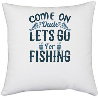                       UDNAG White Polyester 'Fishing | Come on dude' Pillow Cover [16 Inch X 16 Inch]                                              