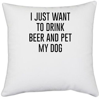                       UDNAG White Polyester 'Dogs | I just want to drink beers and pet my dogs' Pillow Cover [16 Inch X 16 Inch]                                              