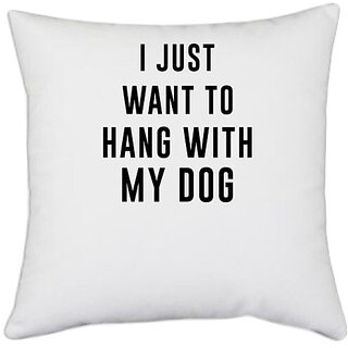                       UDNAG White Polyester 'Dogs | I just want to hang with my dogs' Pillow Cover [16 Inch X 16 Inch]                                              