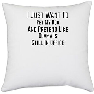                       UDNAG White Polyester 'Dogs | I just want to pretend like Obamas' Pillow Cover [16 Inch X 16 Inch]                                              