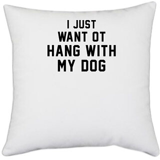                       UDNAG White Polyester 'Dogs | I just want to hang with my dog' Pillow Cover [16 Inch X 16 Inch]                                              